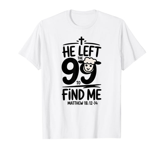 Matthew 18:12-14: He Left the 99 & Found Me Lost Lamb T-Shirt
