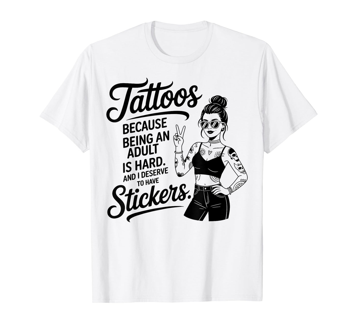 Cool Tattoos Because Being an Adult is Hard and I Deserve T-Shirt