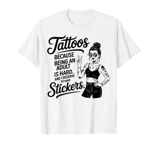 Cool Tattoos Because Being an Adult is Hard and I Deserve T-Shirt
