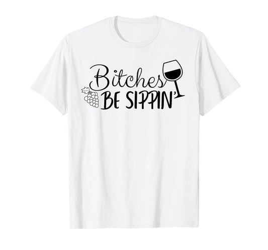 Bitches Be Sippin T-Shirt