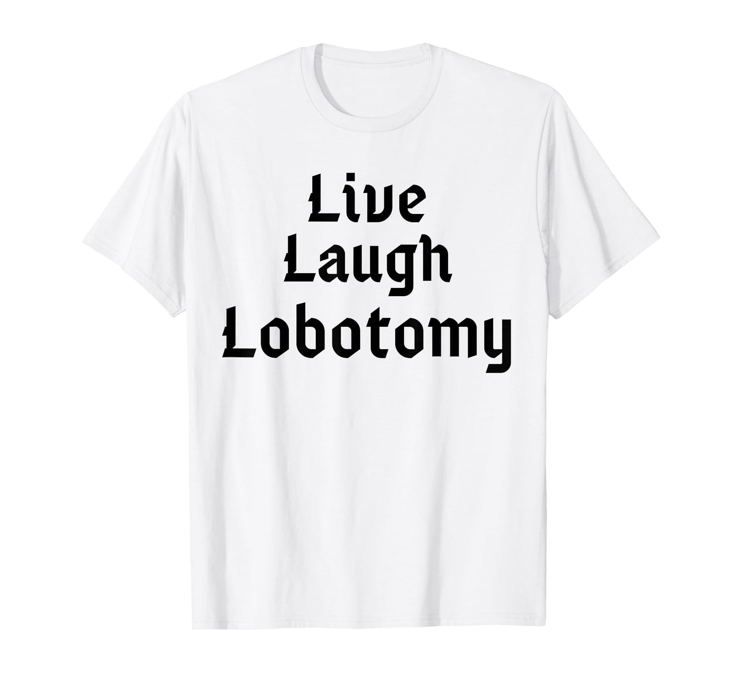 Funny Live Laugh Lobotomy Joke Adult Humor Women Men Saying T-Shirt
