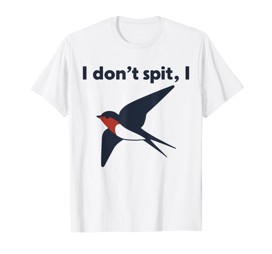 I Don't Spit I Swallow T-Shirt