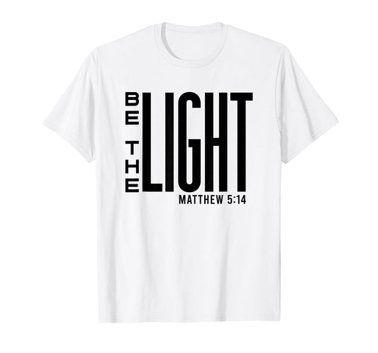 Be The Light - Christian Faith, Inspirational Bible Verse T-Shirt