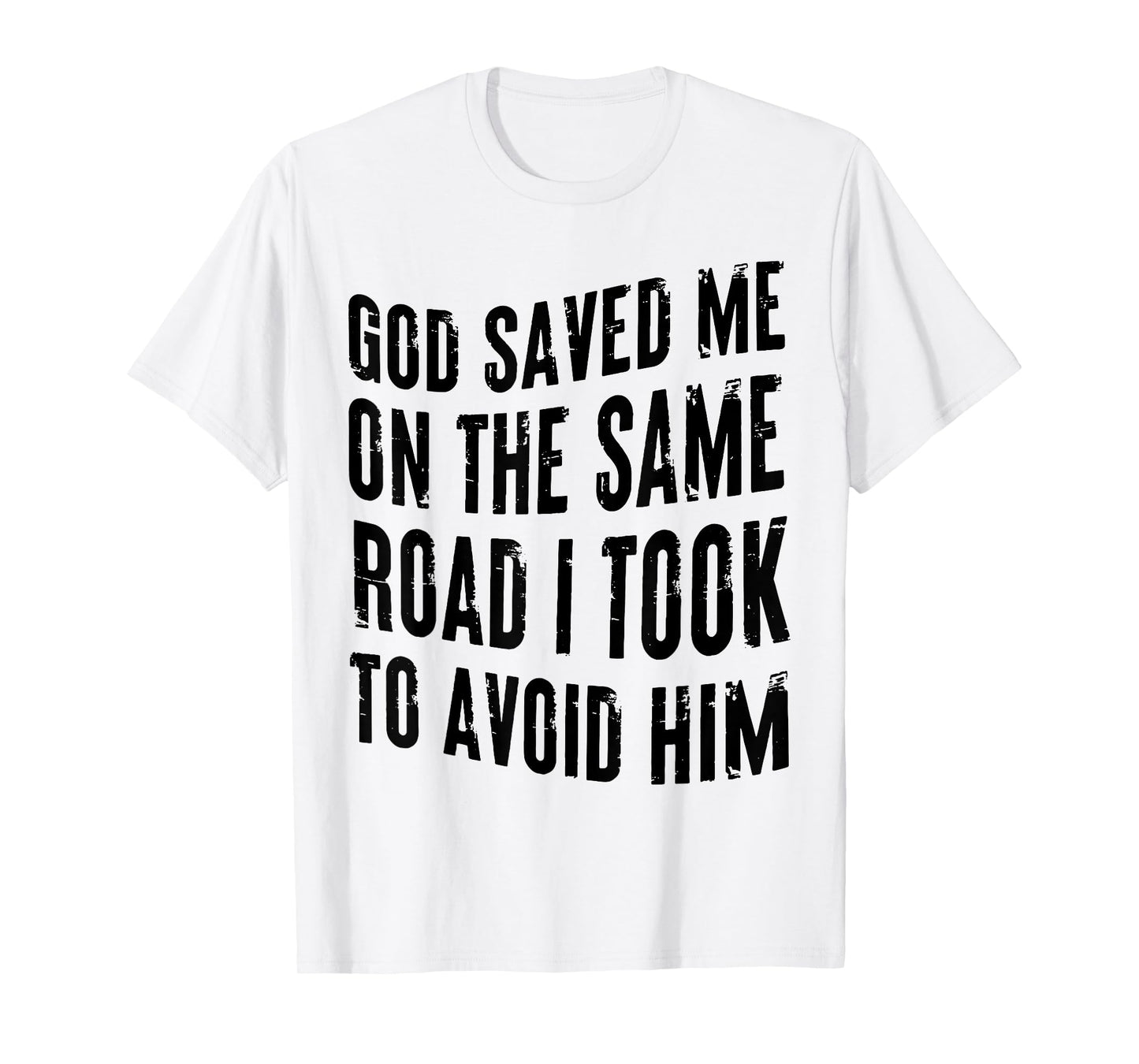 GOD SAVED ME ON THE SAME ROAD I TOOK TO AVOID HIM T-Shirt