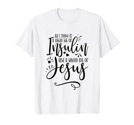 All I Need Is Insulin And Jesus T-Shirt