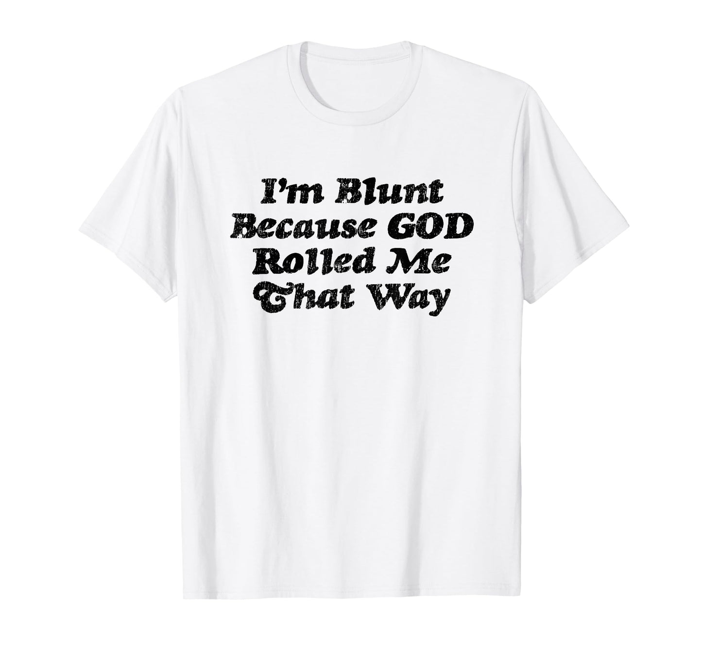 I'm Blunt Because God Rolled Me That Way - Funny Marijuana - T-Shirt