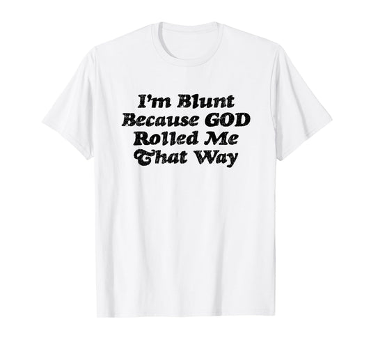 I'm Blunt Because God Rolled Me That Way - Funny Marijuana - T-Shirt