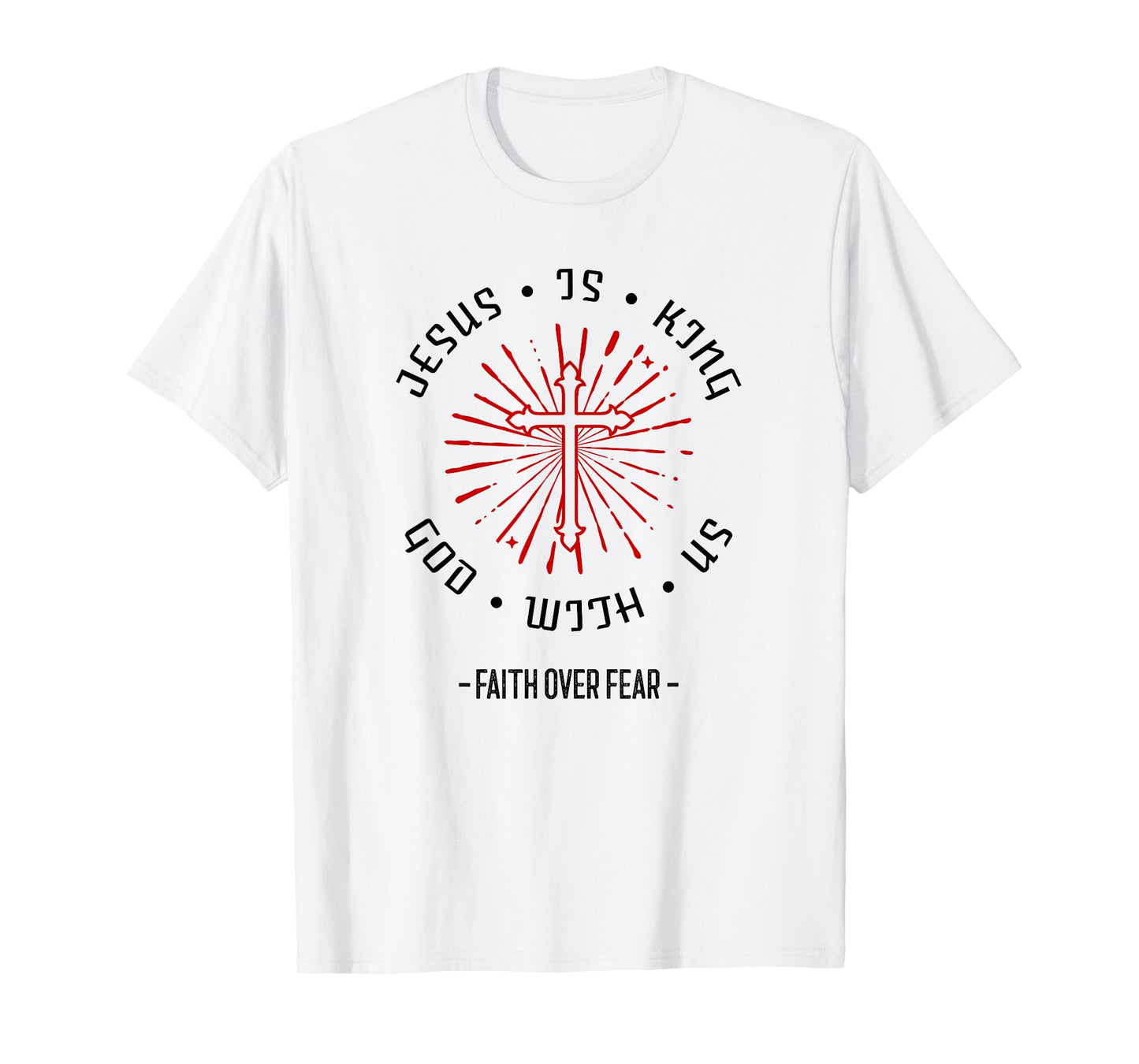 Jesus is King God with Us Faith Over Fear (Love Statement) T-Shirt