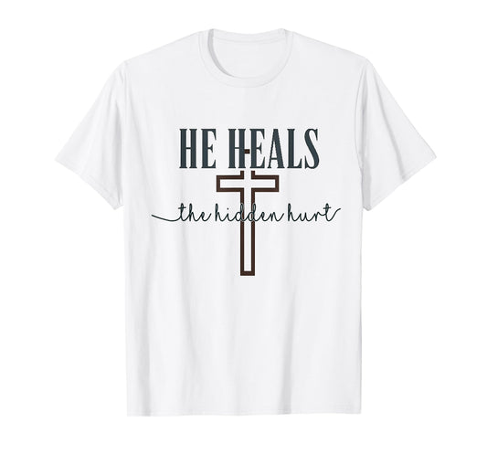 He Heals The Hidden Hurt Christian Emotional Healing Apparel T-Shirt