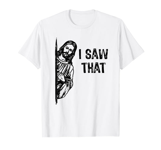 I Saw That Jesus Christ Christianity Funny Christian Humor T-Shirt
