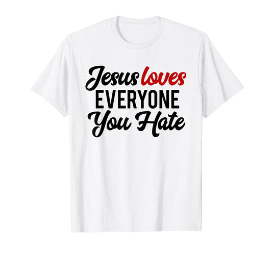 Funny Jesus Loves Everyone You Hate Religious Christian T-Shirt