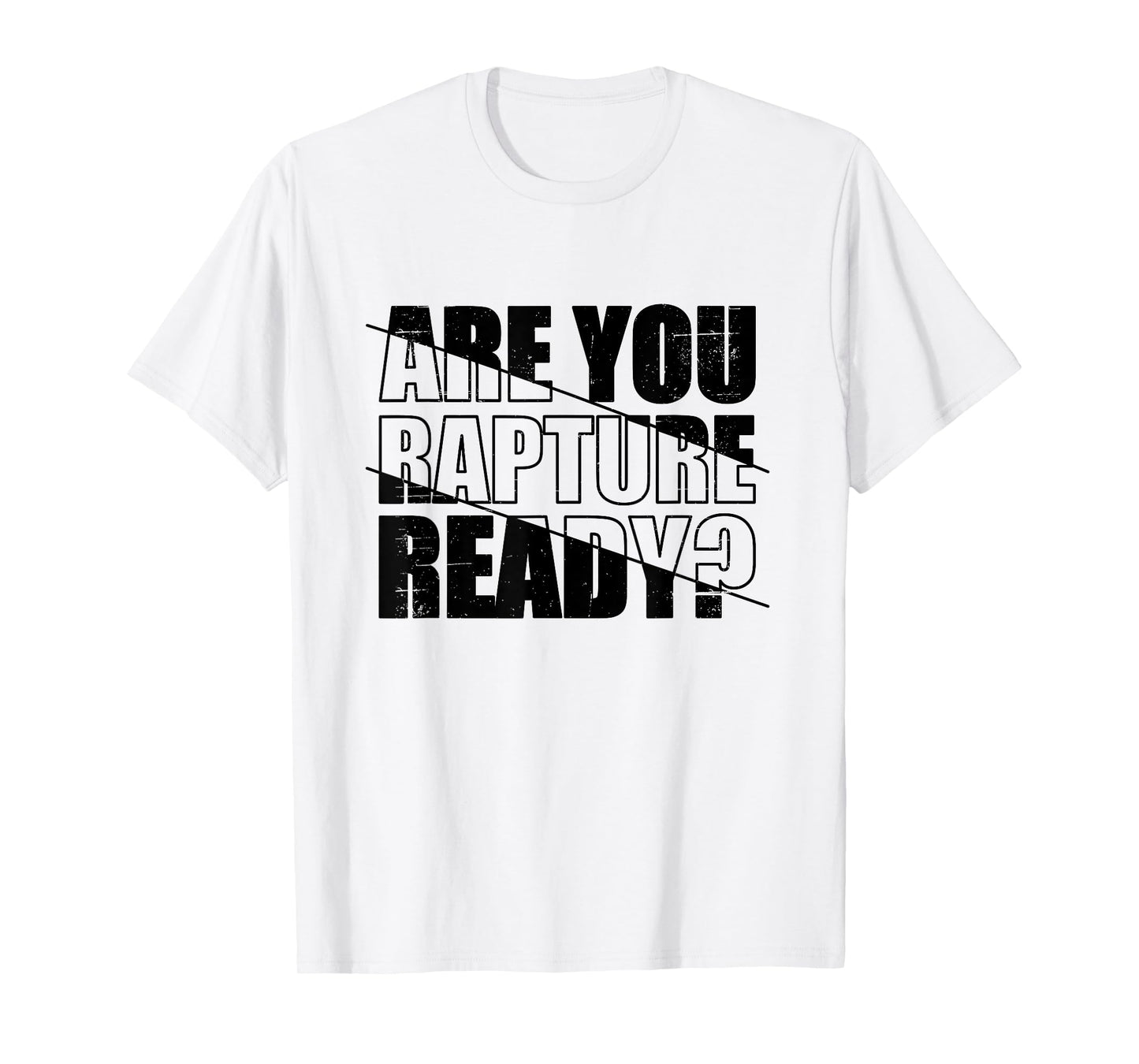 Are You Rapture Ready Distressed Black And White Typography T-Shirt