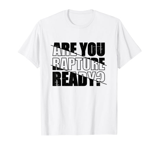 Are You Rapture Ready Distressed Black And White Typography T-Shirt