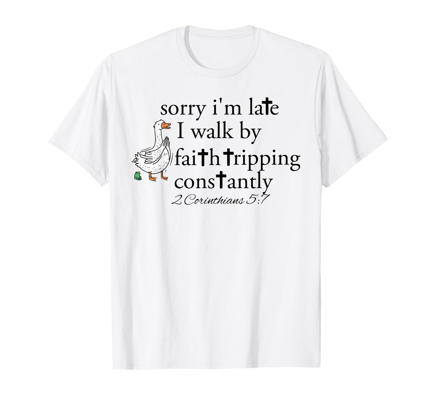 Sorry I'm Late I Walk by Faith Tripping Constantly Christian T-Shirt