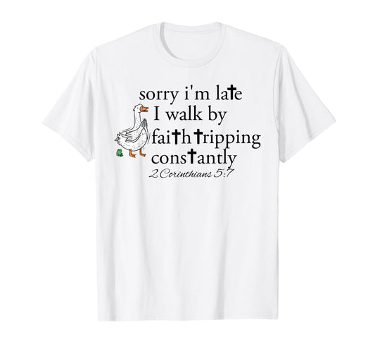 Sorry I'm Late I Walk by Faith Tripping Constantly Christian T-Shirt