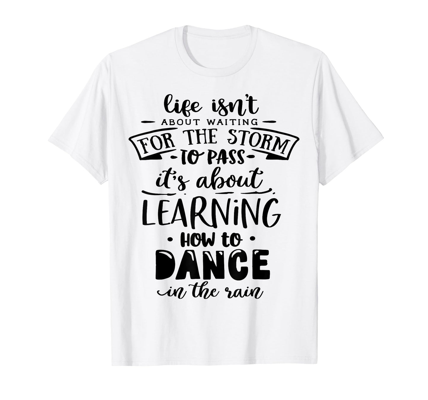Life is about how to dance in the Rain God Motivation Faith T-Shirt