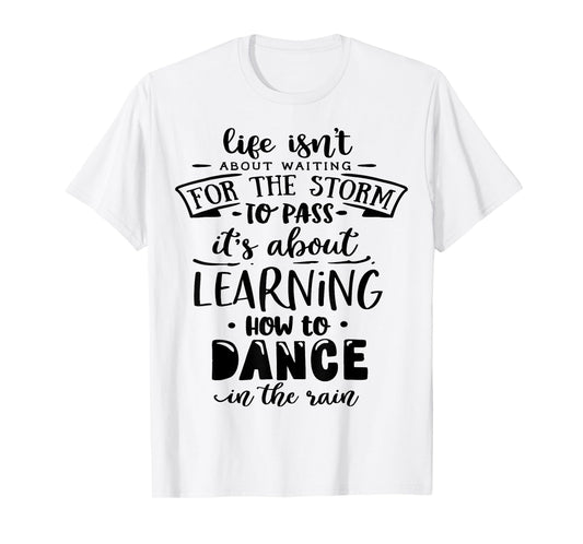 Life is about how to dance in the Rain God Motivation Faith T-Shirt