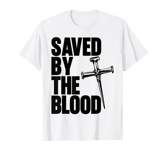 Saved By The Blood Cross of Nails Christ Follower Christian T-Shirt