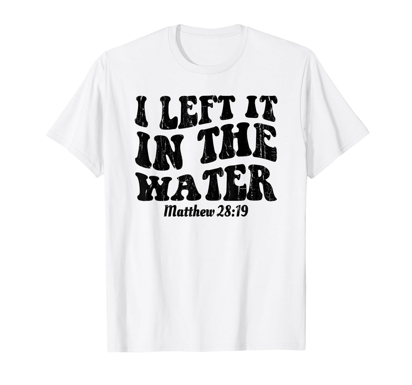 I Left It In The Water, Matthew 28 19, Religious, Christian T-Shirt