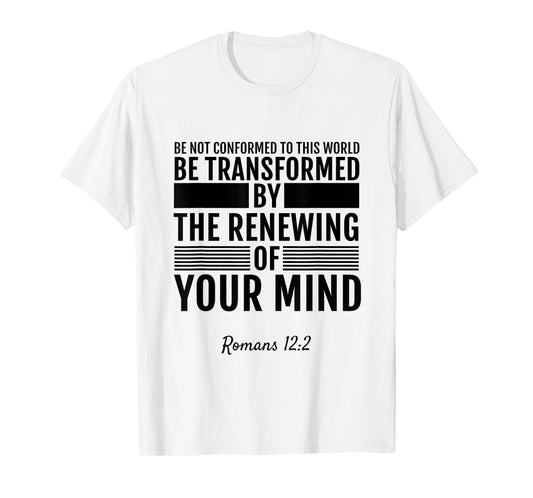 Romans 12:2 Be Not Conformed To This World T-Shirt Tee Shirt T-Shirt