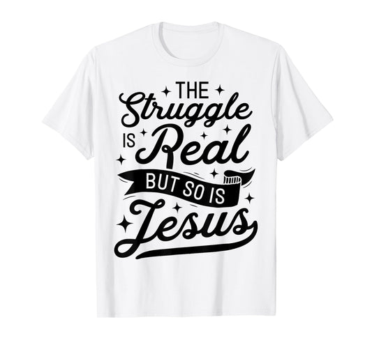The Struggle Is Real But So Is Jesus Funny Christian Gifts T-Shirt