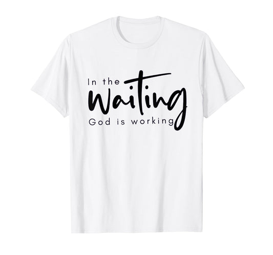 In The Waiting God Is Working Funny Christian T-Shirt