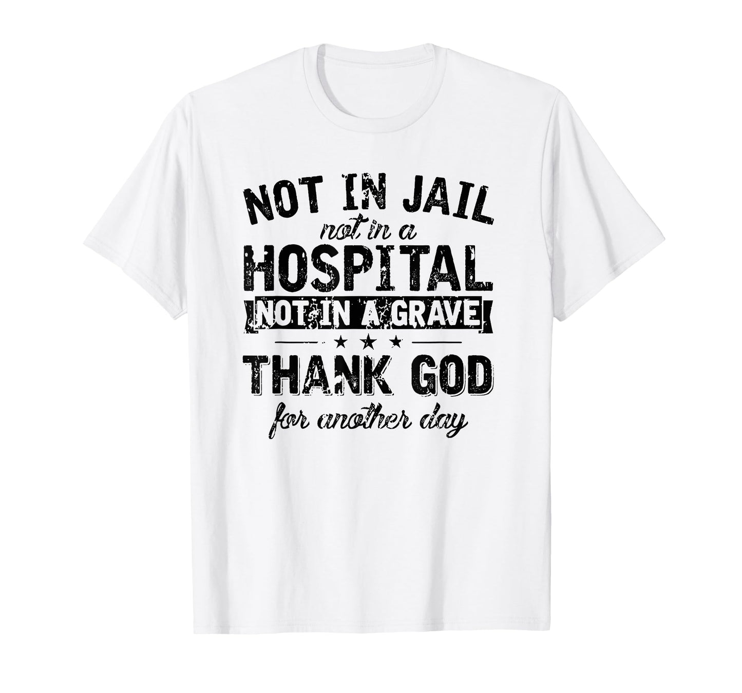 not in Jail not in a Hospital not in a Grave Thank god T-Shirt