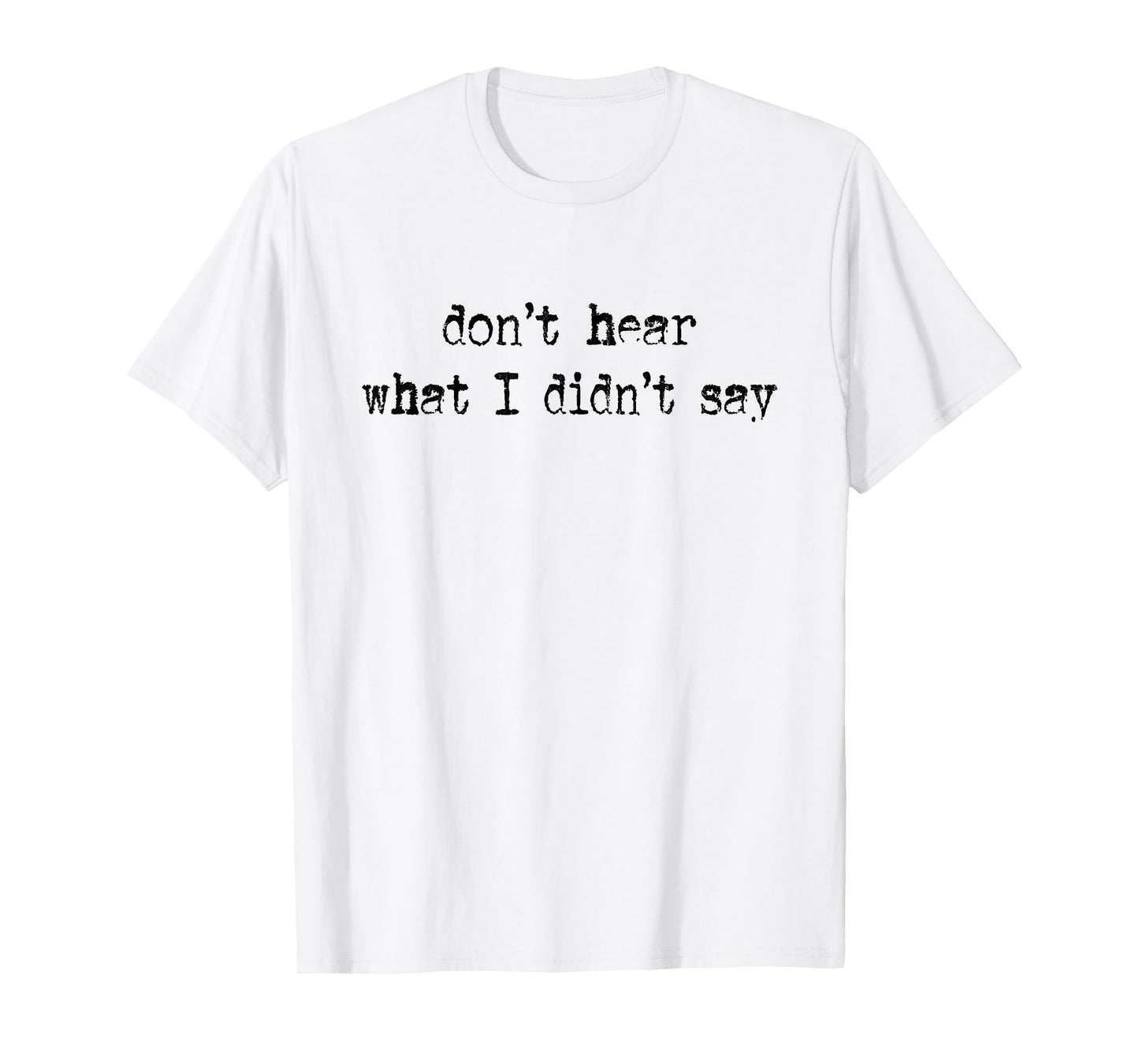 Don't Hear What I Didn't Say, Autism Quote T-Shirt