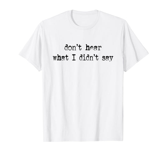 Don't Hear What I Didn't Say, Autism Quote T-Shirt
