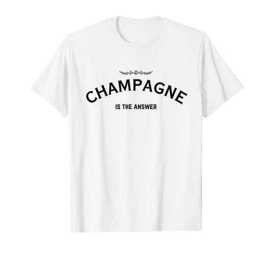 Champagne Is The Answer French Party Fashion Statement Quote T-Shirt