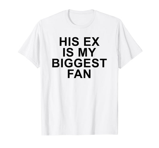 His Ex Is My Biggest Fan Funny Sarcastic Relationship Quote T-Shirt