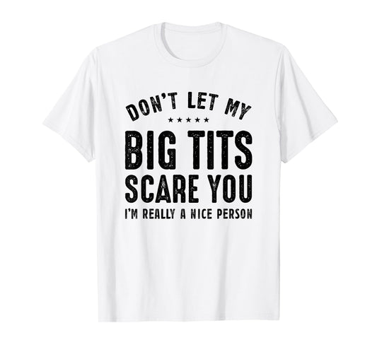 Don't Let My Big Tits Scare You I'm Really A Nice Person T-Shirt