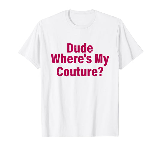 Dude Where's My Couture Sarcastic Funny Saying Women's Pink T-Shirt