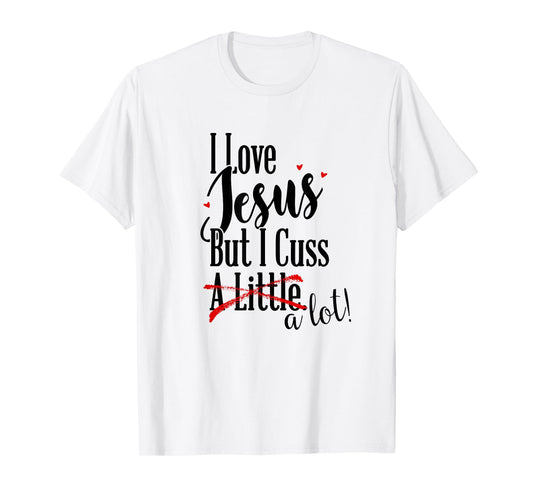 I Love Jesus But I Cuss a Little Funny Christian t-shirt T-Shirt