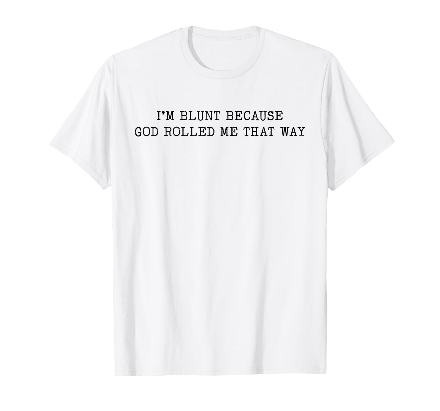 I'm Blunt Because God Rolled Me That Way Funny Sarcastic T-Shirt