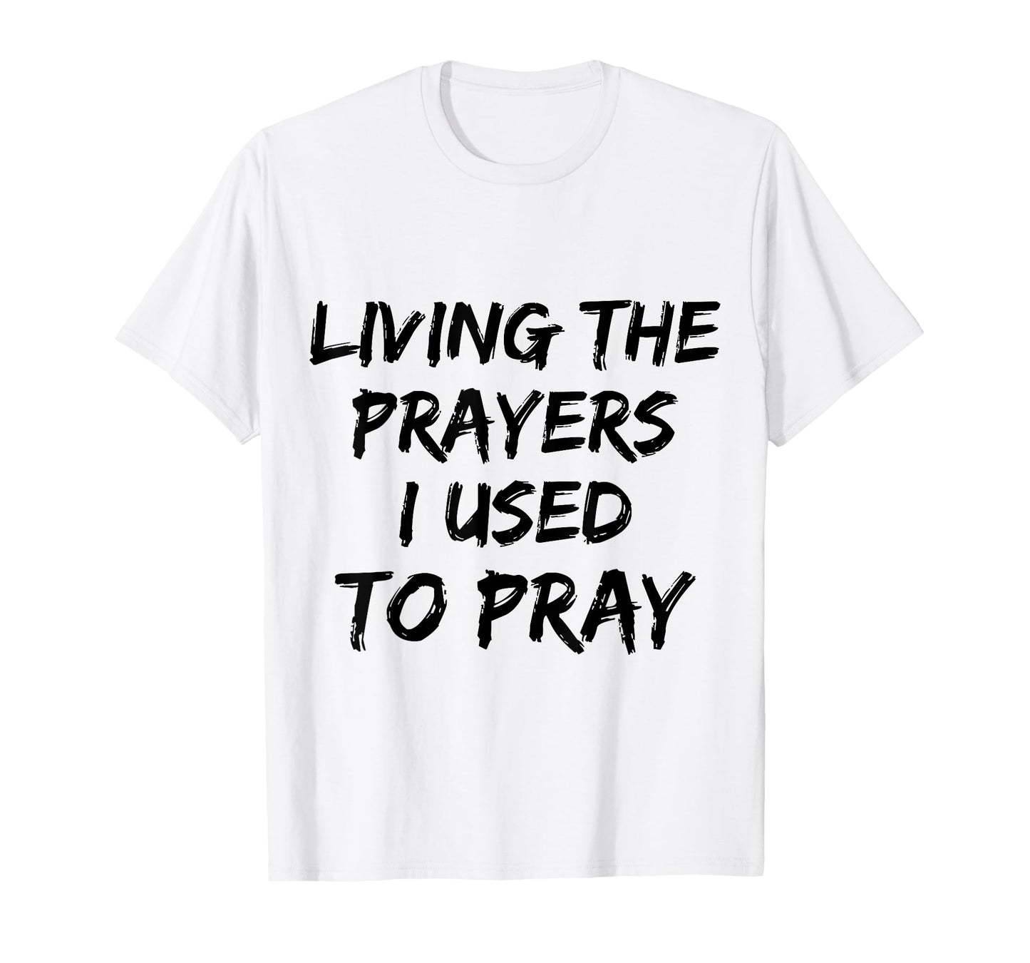 Living The Prayers I used to Pray T-Shirt