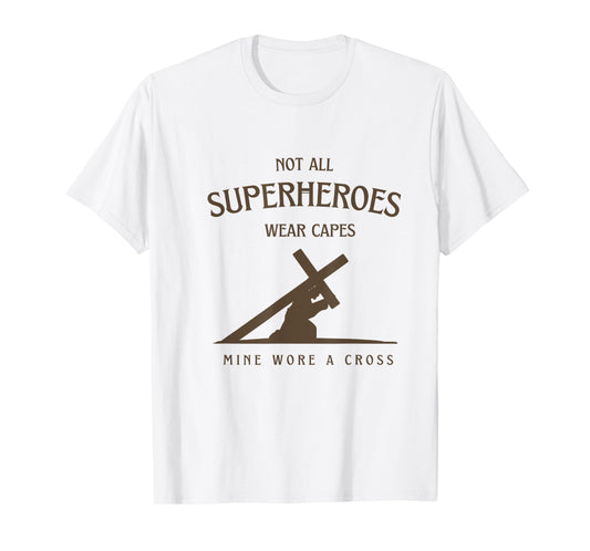 Not All Superheroes Wear Capes Mine Wore A Cross Jesus T-Shirt