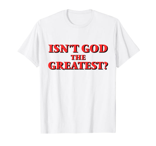 Isn't God the Greatest? Inspirational Faith Saying T-Shirt