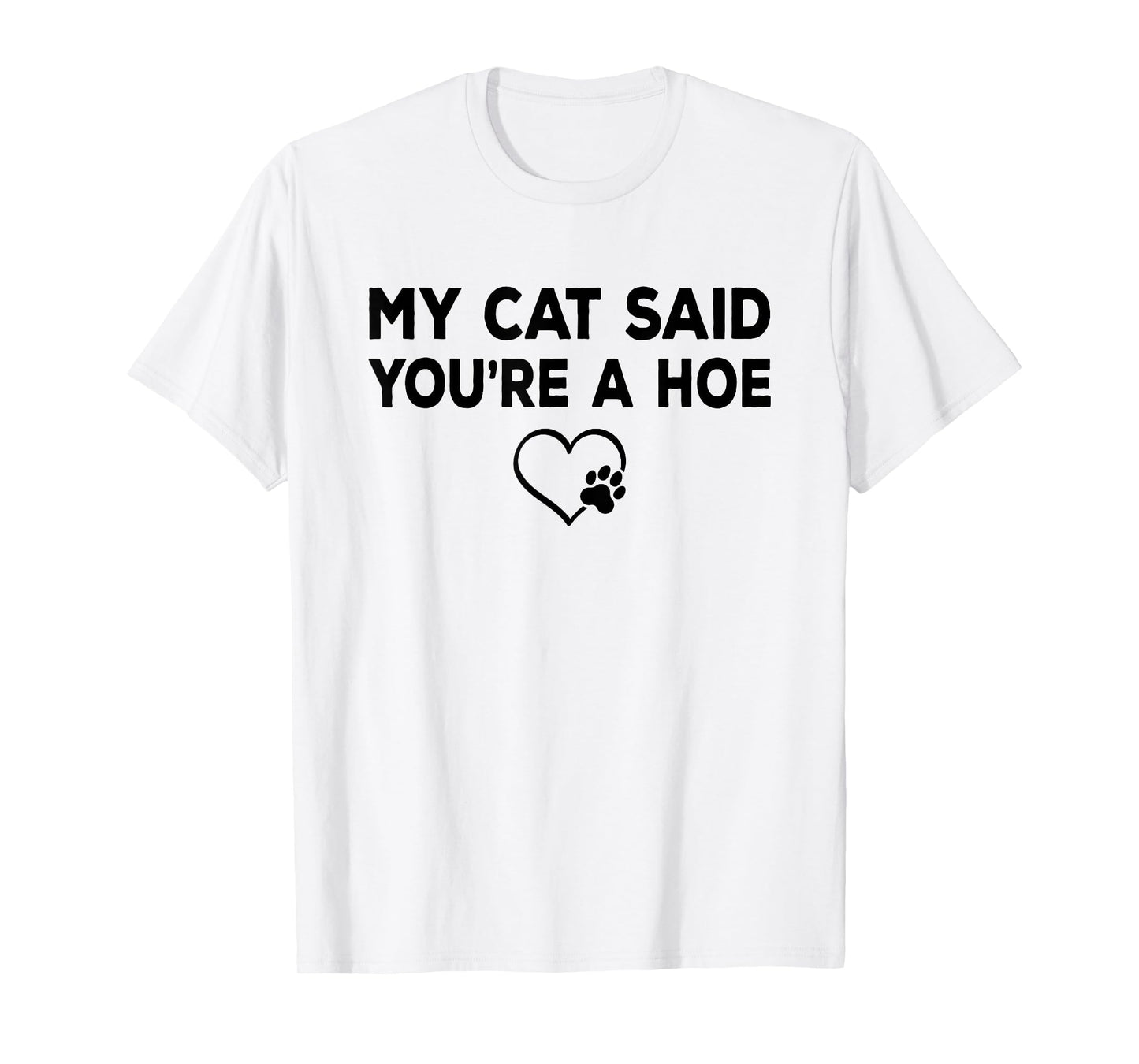 My Cat Said You're a Hoe Funny Sarcastic Cat Lover Joke T-Shirt