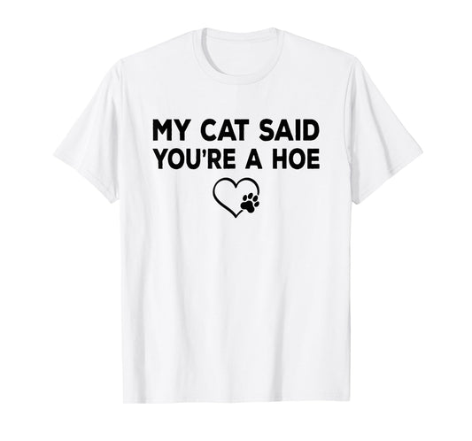 My Cat Said You're a Hoe Funny Sarcastic Cat Lover Joke T-Shirt