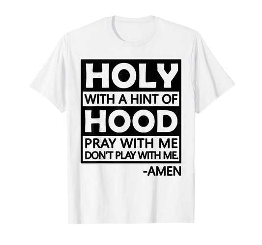 Holy With A Hint Of Hood Pray With Me T-Shirt