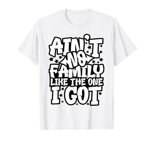 Ain't No Family Like The One I Got Matching Family Reunion T-Shirt