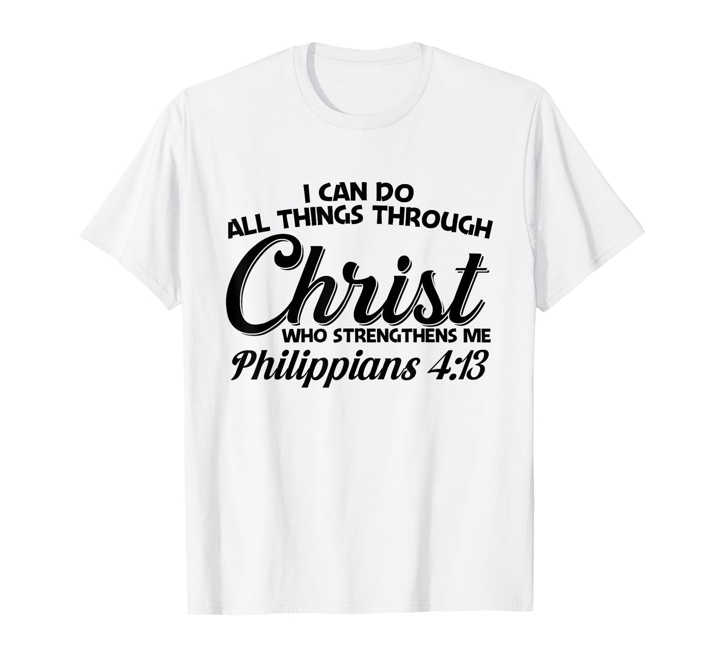 Philippians 4 13 I Can Do All Things Through Christ T-Shirt