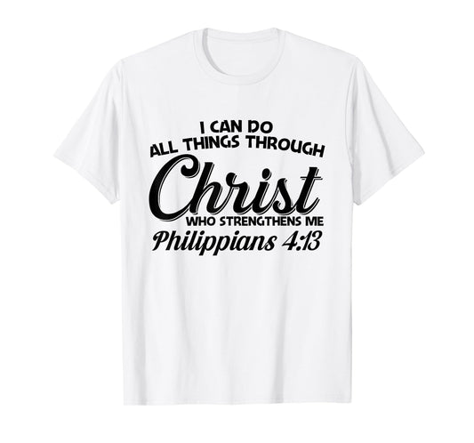 Philippians 4 13 I Can Do All Things Through Christ T-Shirt