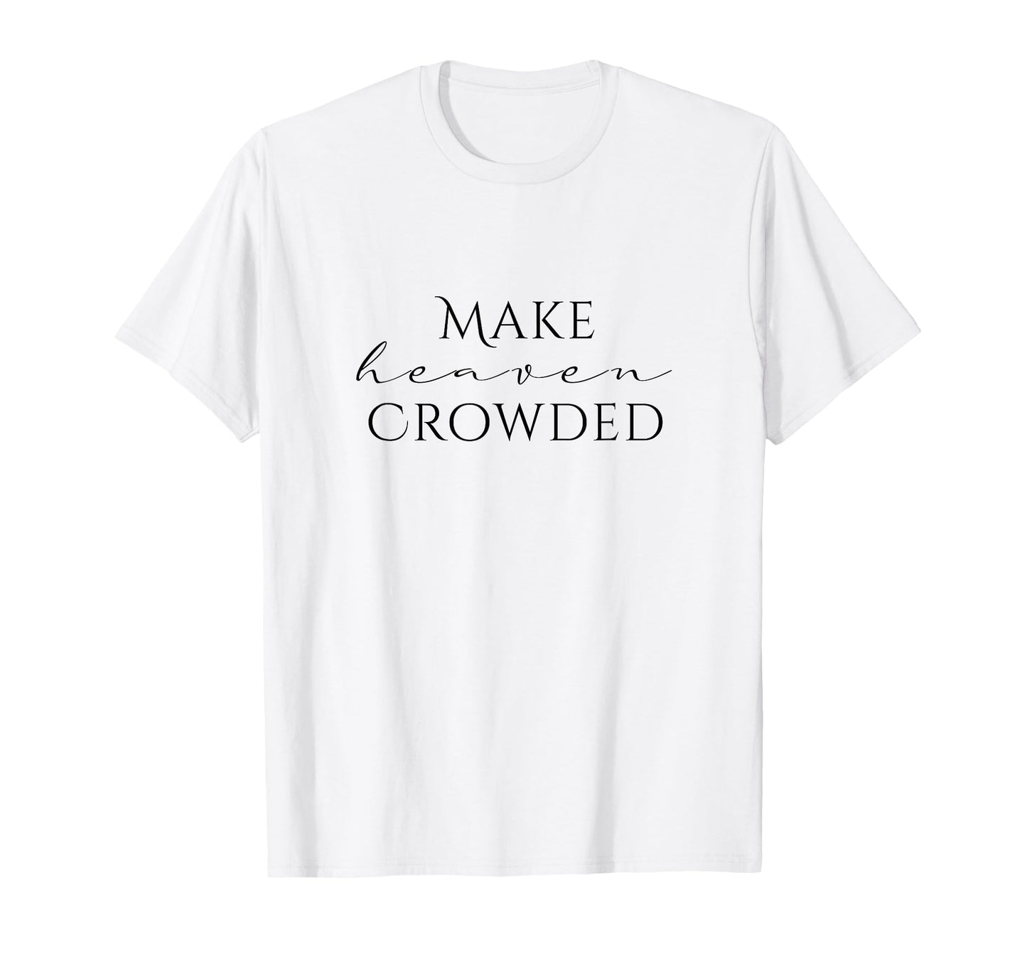 Make Heaven Crowded Cross Design | Christian Faith Statement T-Shirt