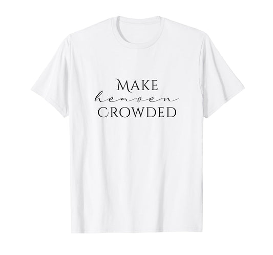 Make Heaven Crowded Cross Design | Christian Faith Statement T-Shirt