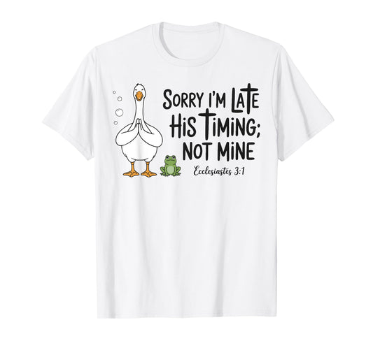 Sorry I'm Late His Timing Not Mine, Funny Christian Goose T-Shirt
