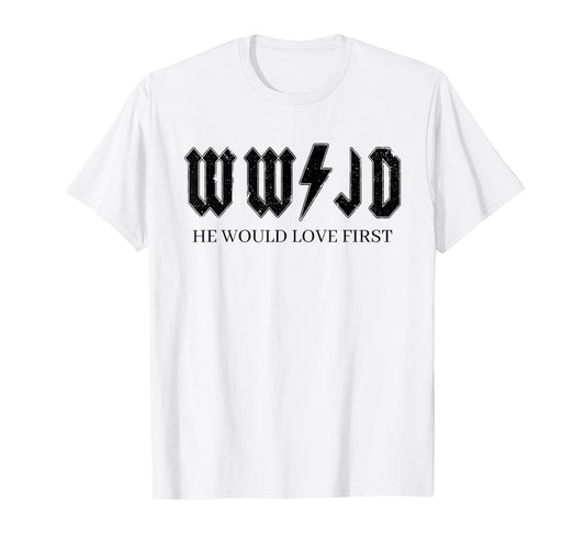 WWJD What Would Jesus Do, He Would Love First T-Shirt