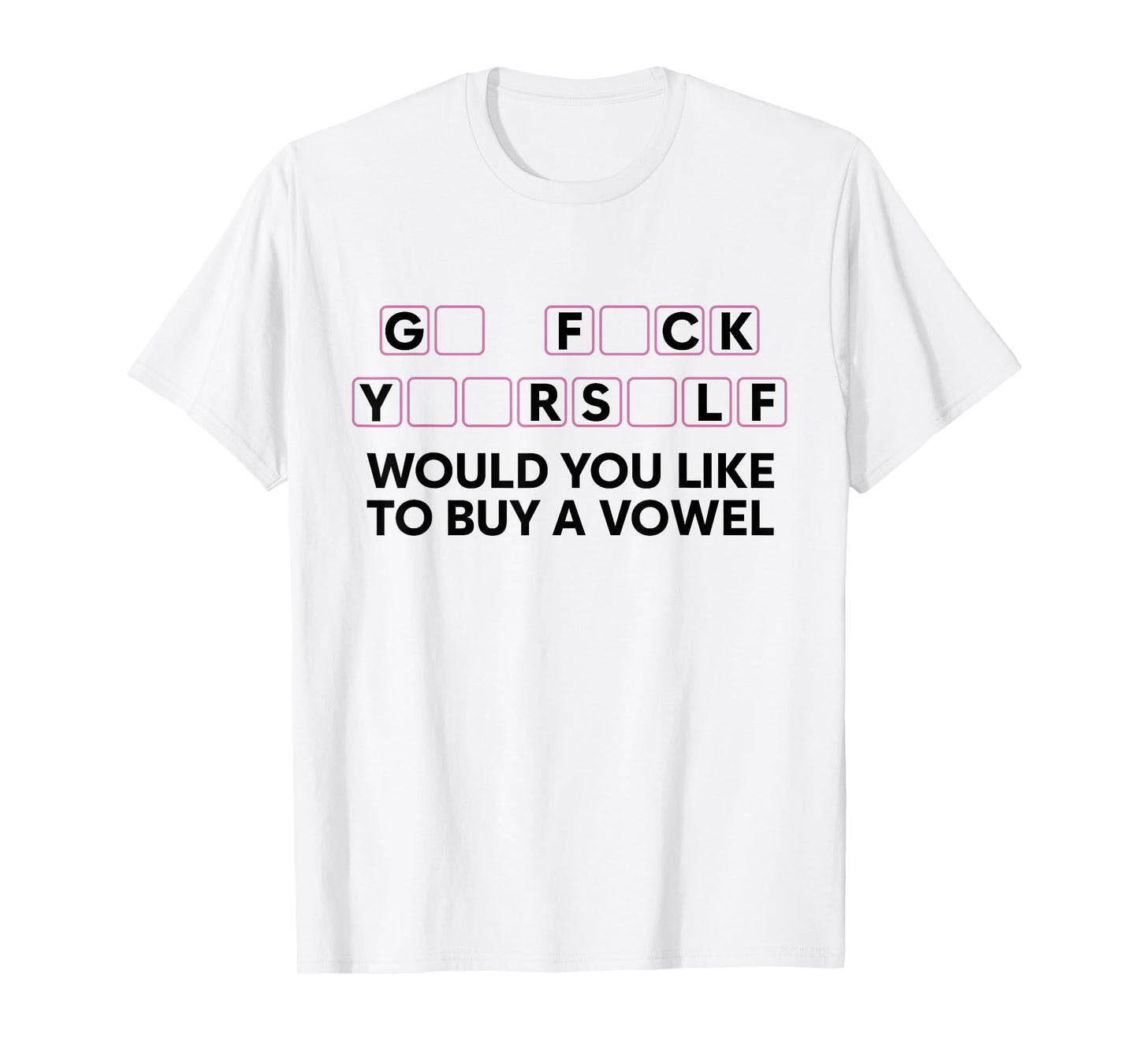 Go FCK Yuor Self Would You Like to Buy A Vowel Funny Humor T-Shirt