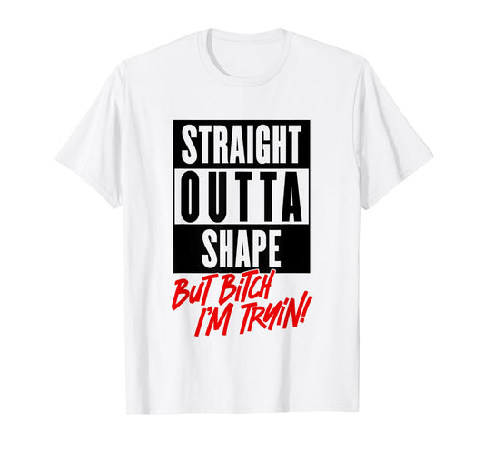 Straight Outta Shape But Bitch Im Trying Funny Woman Workout T-Shirt